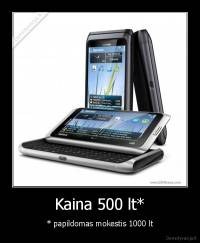 Kaina 500 lt* - * papildomas mokestis 1000 lt