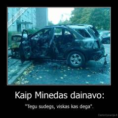 Kaip Minedas dainavo: - "Tegu sudegs, viskas kas dega".