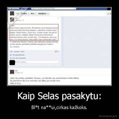 Kaip Selas pasakytu: - Bl*t na**ui,cirkas kažkoks.