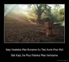 Kaip Visalaika Mes Buname Su Tais Kurie Mus Myli - Bet Kaip Jie Mus Palieka Mes Verkiame