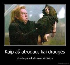 Kaip aš atrodau, kai draugės - duoda palaikyti savo kūdikius