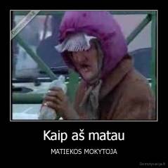 Kaip aš matau - MATIEKOS MOKYTOJA