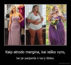 Kaip atrodo mergina, kai ieško vyro, - kai jai pasiperša ir kai ji išteka.