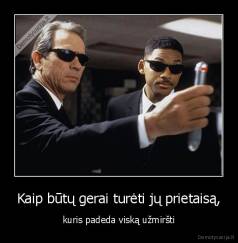 Kaip būtų gerai turėti jų prietaisą, - kuris padeda viską užmiršti