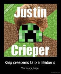Kaip creeperis taip ir Bieberis  - Visi nuo jų bėga.