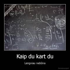 Kaip du kart du - Lengviau nebūna