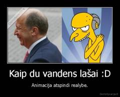 Kaip du vandens lašai :D - Animacija atspindi realybe.
