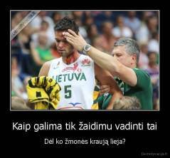 Kaip galima tik žaidimu vadinti tai - Dėl ko žmonės kraują lieja?