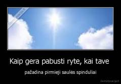 Kaip gera pabusti ryte, kai tave  - pažadina pirmieji saulės spinduliai