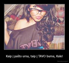 Kaip į pašto urna, taip į TAVO burna, Kale! - 