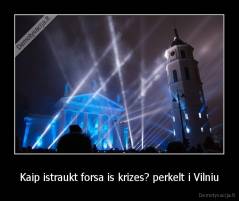 Kaip istraukt forsa is krizes? perkelt i Vilniu - 