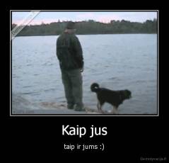 Kaip jus - taip ir jums :)