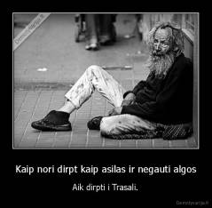 Kaip nori dirpt kaip asilas ir negauti algos - Aik dirpti i Trasali.