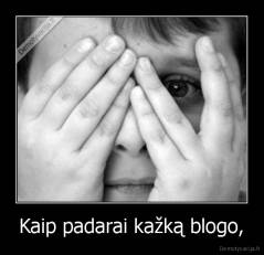 Kaip padarai kažką blogo, - 