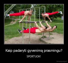 Kaip padaryti gyvenimą prasmingu? - SPORTUOK!