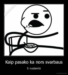 Kaip pasako ka nors svarbaus - Ir nustembi