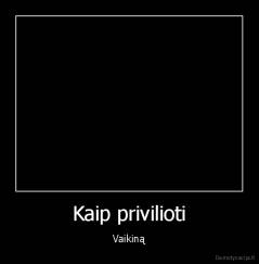 Kaip privilioti - Vaikiną