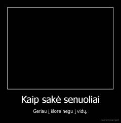 Kaip sakė senuoliai - Geriau į išore negu į vidų.