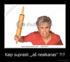 Kaip suprasti ,,aš nealkanas'' ?!? - 