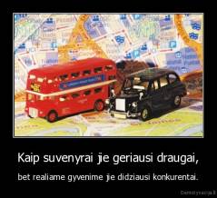 Kaip suvenyrai jie geriausi draugai, - bet realiame gyvenime jie didziausi konkurentai.