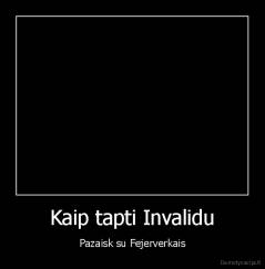 Kaip tapti Invalidu - Pazaisk su Fejerverkais