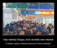 Kaip vadinasi žmogus, kuris skundžia savo neseniai - iš užsienio grįžusį, kosėjantį kaimyną? Koronos liudytojas 