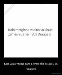 Kaip vyras vadina panelę sverenčia daugiau 65 - Pažįstama