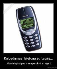 Kalbedamas Telefonu su tevais... - ...Visada isgirsi pasiulyma parukyti ar isgerti.