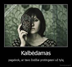 Kalbėdamas - pagalvok, ar tavo žodžiai protingesni už tylą