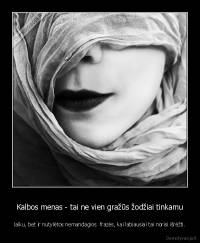 Kalbos menas - tai ne vien gražūs žodžiai tinkamu - laiku, bet ir nutylėtos nemandagios  frazės, kai labiausiai tai norisi išrėžti.