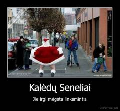 Kalėdų Seneliai - Jie irgi mėgsta linksmintis