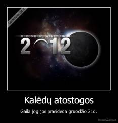 Kalėdų atostogos - Gaila jog jos prasideda gruodžio 21d.