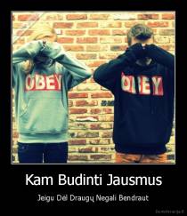 Kam Budinti Jausmus - Jeigu Dėl Draugų Negali Bendraut