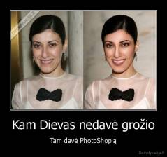 Kam Dievas nedavė grožio - Tam davė PhotoShop'ą