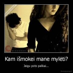 Kam išmokei mane mylėti? - Jeigu poto palikai...