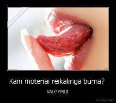 Kam moteriai reikalinga burna?  - VALGYMUI
