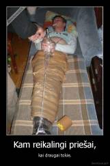 Kam reikalingi priešai, - kai draugai tokie.