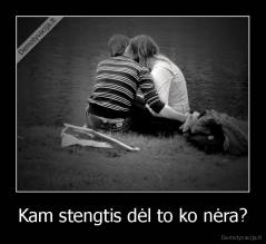 Kam stengtis dėl to ko nėra? - 