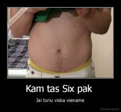 Kam tas Six pak  - Jai turiu viska viename