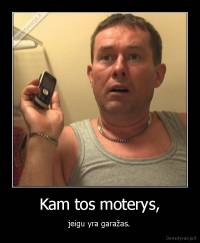 Kam tos moterys, - jeigu yra garažas.