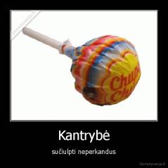 Kantrybė - sučiulpti neperkandus