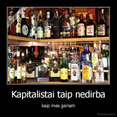 Kapitalistai taip nedirba - kaip mes geriam