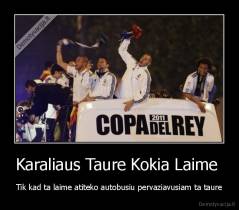 Karaliaus Taure Kokia Laime  - Tik kad ta laime atiteko autobusiu pervaziavusiam ta taure
