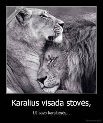Karalius visada stovės, - Už savo karalienės...
