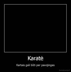 Karatė - Kartais gali būti per pavojingas
