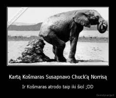Kartą Košmaras Susapnavo Chuck'ą Norrisą - Ir Košmaras atrodo taip iki šiol ;DD