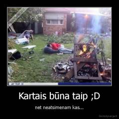 Kartais būna taip ;D - net neatsimenam kas...