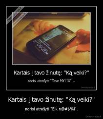 Kartais į tavo žinutę: "Ką veiki?" - norisi atrašyti "Eik n@#$%i".