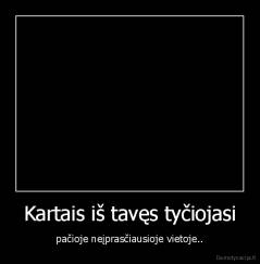 Kartais iš tavęs tyčiojasi - pačioje neįprasčiausioje vietoje..
