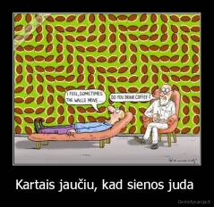 Kartais jaučiu, kad sienos juda  - 